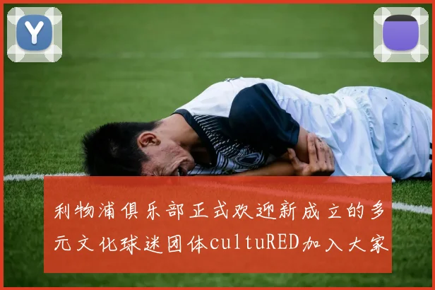 利物浦俱乐部正式欢迎新成立的多元文化球迷团体cultuRED加入大家庭