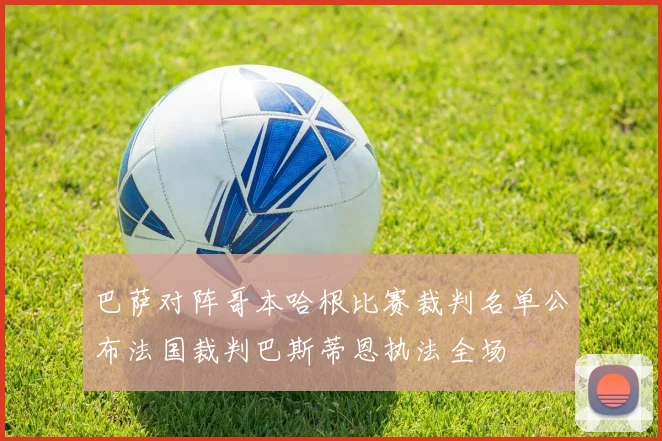 巴萨对阵哥本哈根比赛裁判名单公布法国裁判巴斯蒂恩执法全场